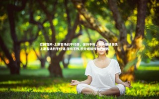 欧博官网-上港客场战平权健，保持不败，积分继续领先，上港客场战平权健,保持不败,积分继续领先的原因