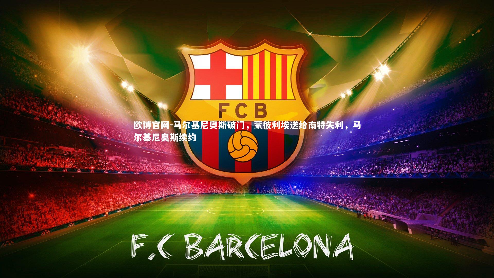 欧博官网-马尔基尼奥斯破门，蒙彼利埃送给南特失利，马尔基尼奥斯续约-第1张图片-欧博官网