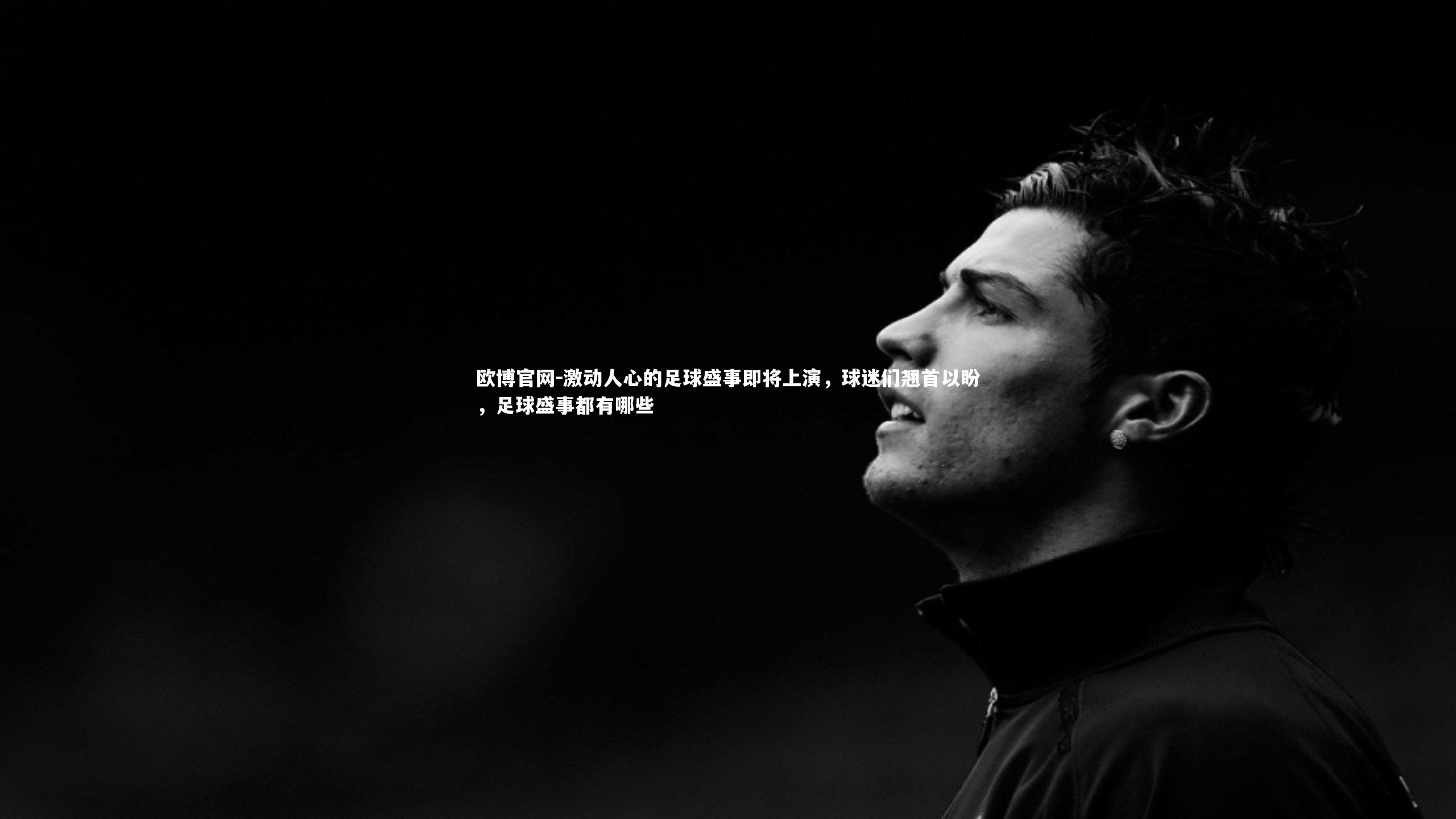 欧博官网-激动人心的足球盛事即将上演,球迷们翘首以盼,足球盛事都有哪些-第2张图片-欧博官网 欧博官网-激动人心的足球盛事即将上演,球迷们翘首以盼,足球盛事都有哪些-第2张图片-欧博官网