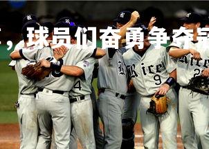 欧博官网-热血拼搏，球员们奋勇争夺冠军，球队夺冠的感言-第1张图片-欧博官网