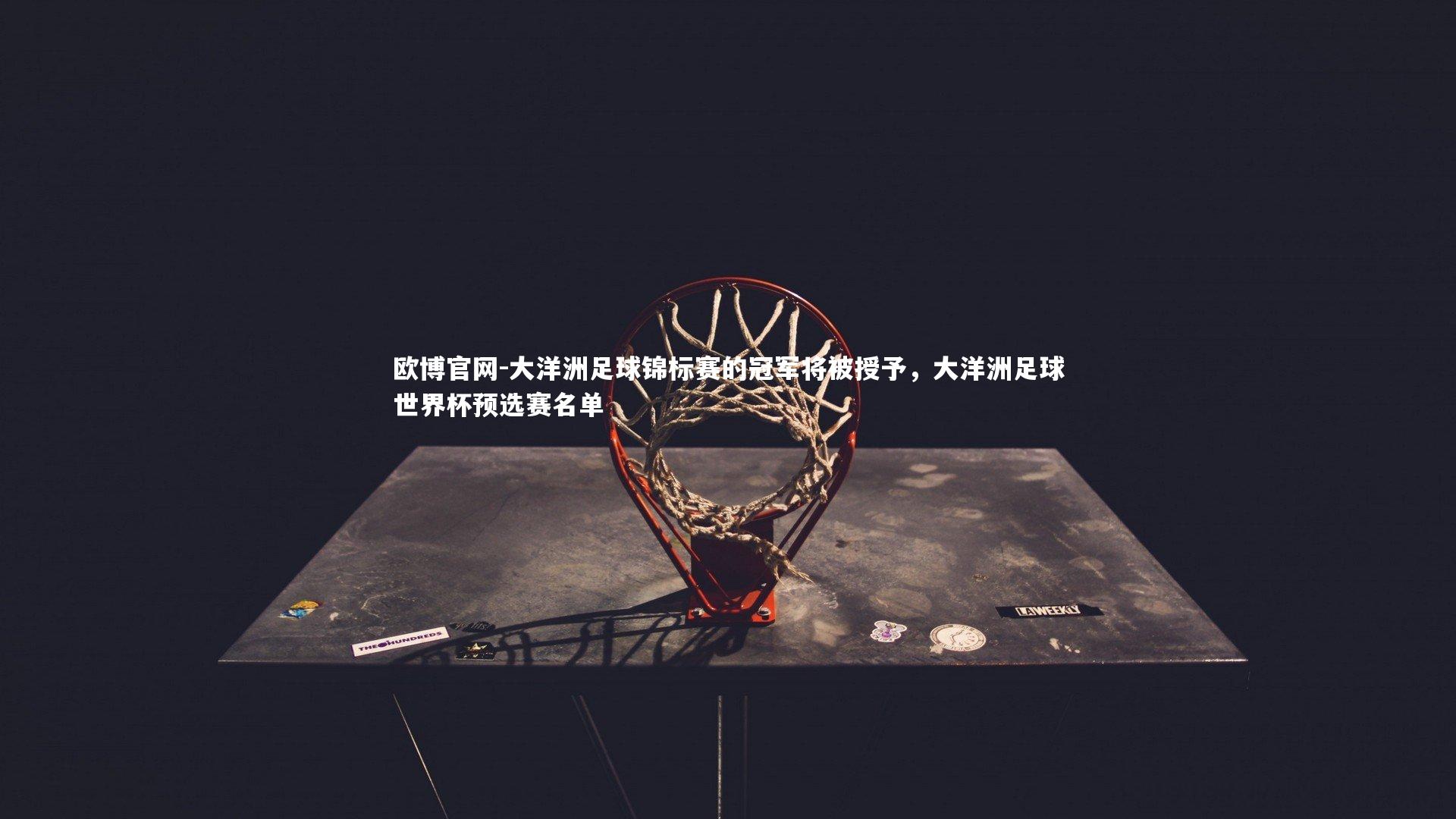 欧博官网-大洋洲足球锦标赛的冠军将被授予,大洋洲足球世界杯预选赛名单-第1张图片-欧博官网 欧博官网-大洋洲足球锦标赛的冠军将被授予,大洋洲足球世界杯预选赛名单-第1张图片-欧博官网