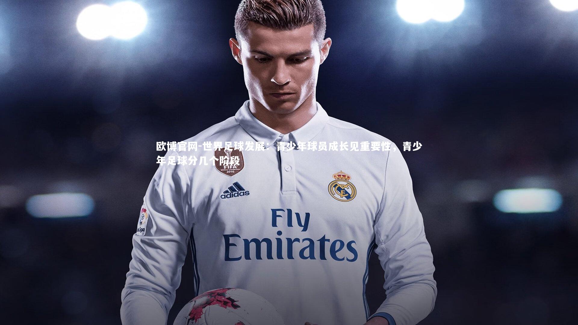 欧博官网-世界足球发展：青少年球员成长见重要性，青少年足球分几个阶段-第1张图片-欧博官网