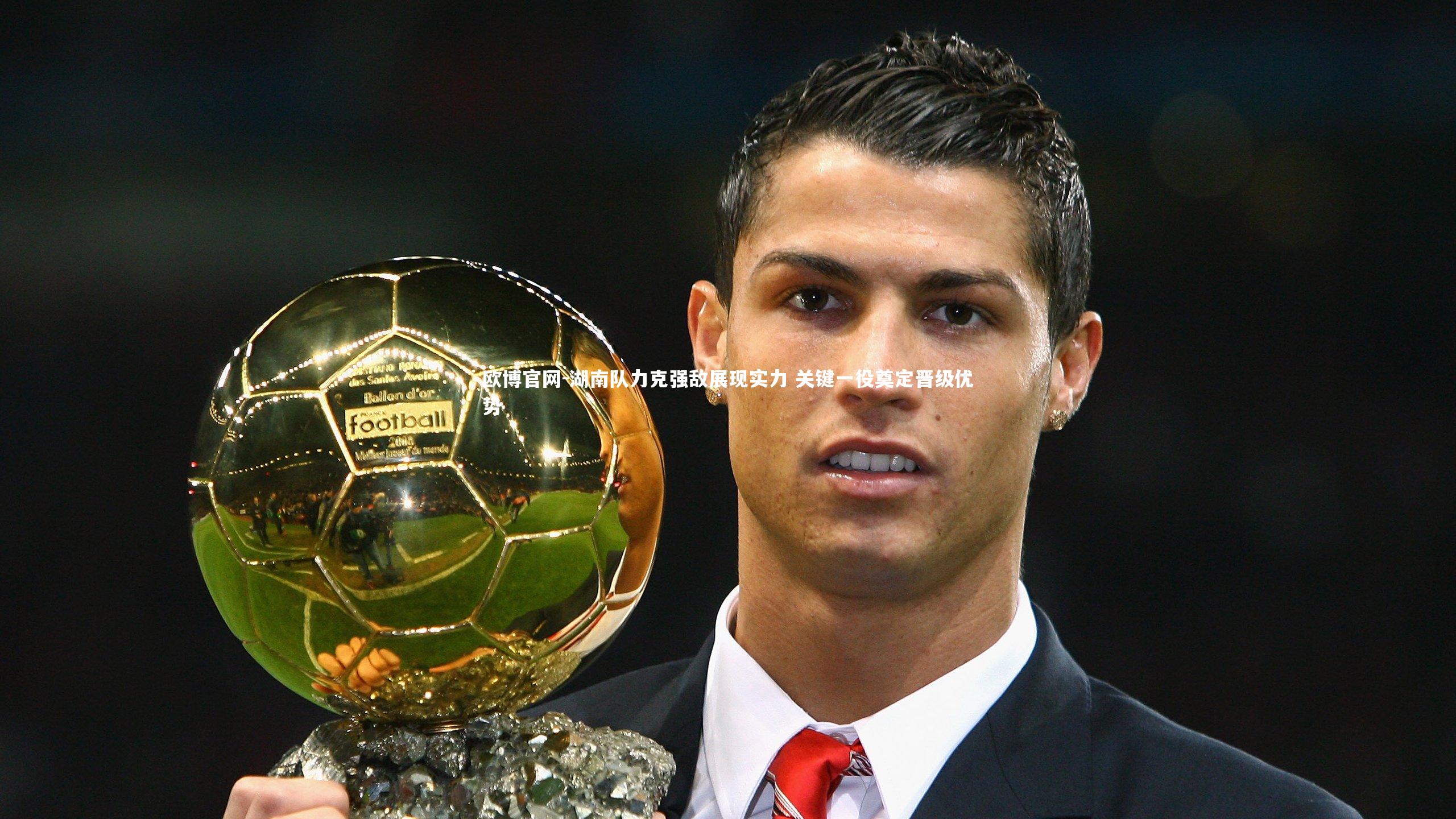 欧博官网-湖南队力克强敌展现实力 关键一役奠定晋级优势-第2张图片-欧博官网 欧博官网-湖南队力克强敌展现实力 关键一役奠定晋级优势-第2张图片-欧博官网