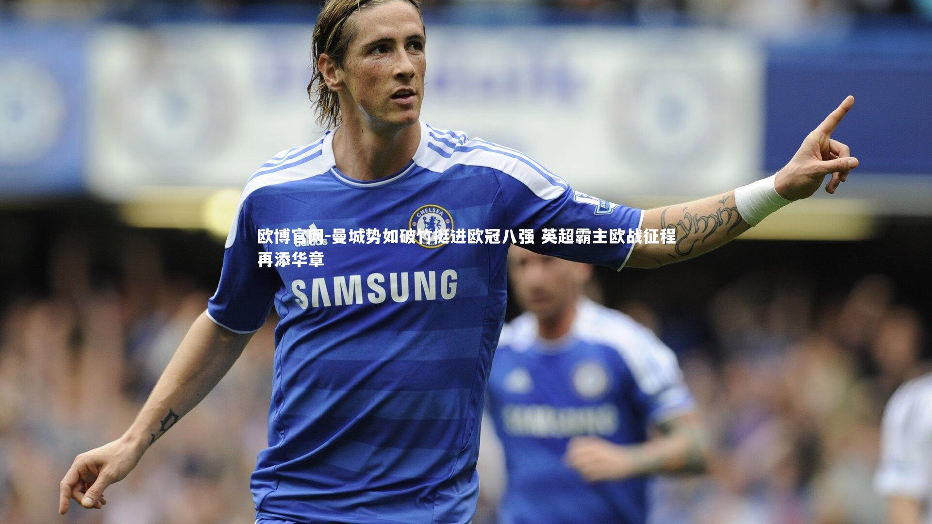 欧博官网-曼城势如破竹挺进欧冠八强 英超霸主欧战征程再添华章-第1张图片-欧博官网 欧博官网-曼城势如破竹挺进欧冠八强 英超霸主欧战征程再添华章-第1张图片-欧博官网